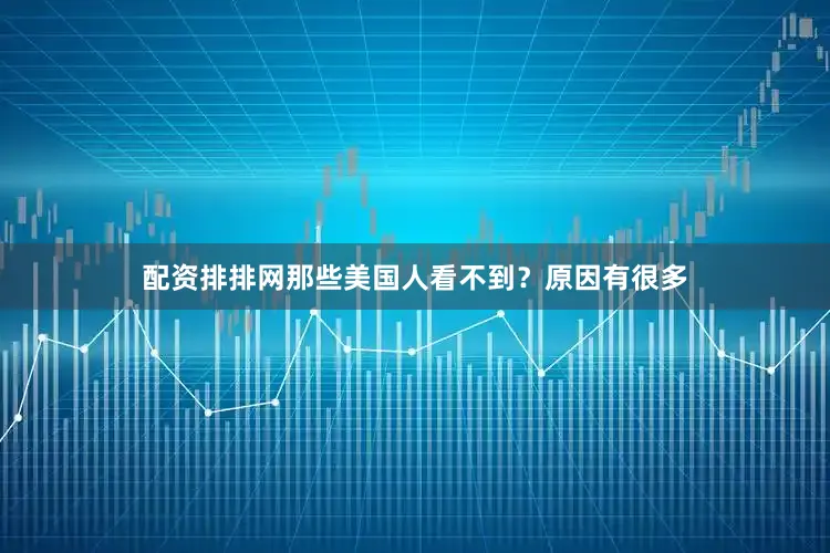 配资排排网那些美国人看不到？原因有很多