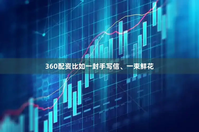 360配资比如一封手写信、一束鲜花