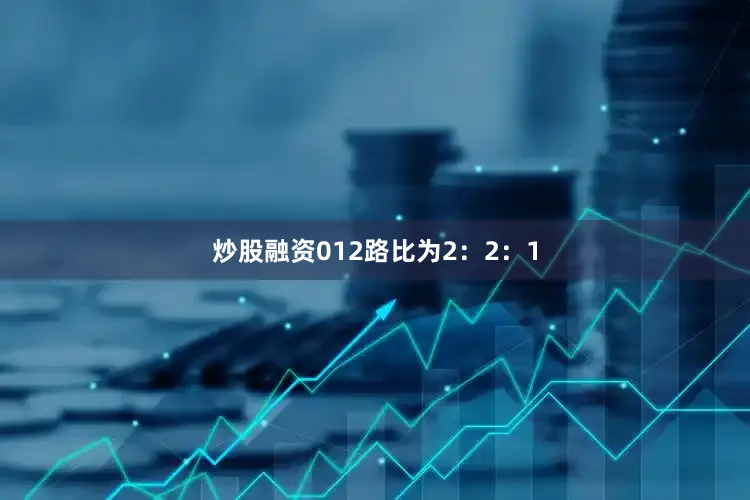 炒股融资012路比为2：2：1
