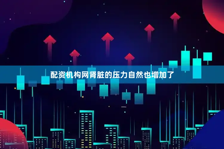配资机构网肾脏的压力自然也增加了