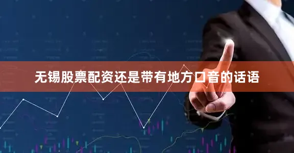 无锡股票配资还是带有地方口音的话语