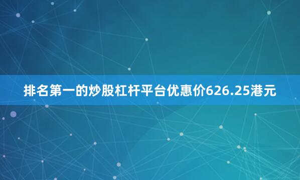 排名第一的炒股杠杆平台优惠价626.25港元