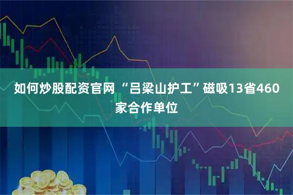 如何炒股配资官网 “吕梁山护工”磁吸13省460家合作单位